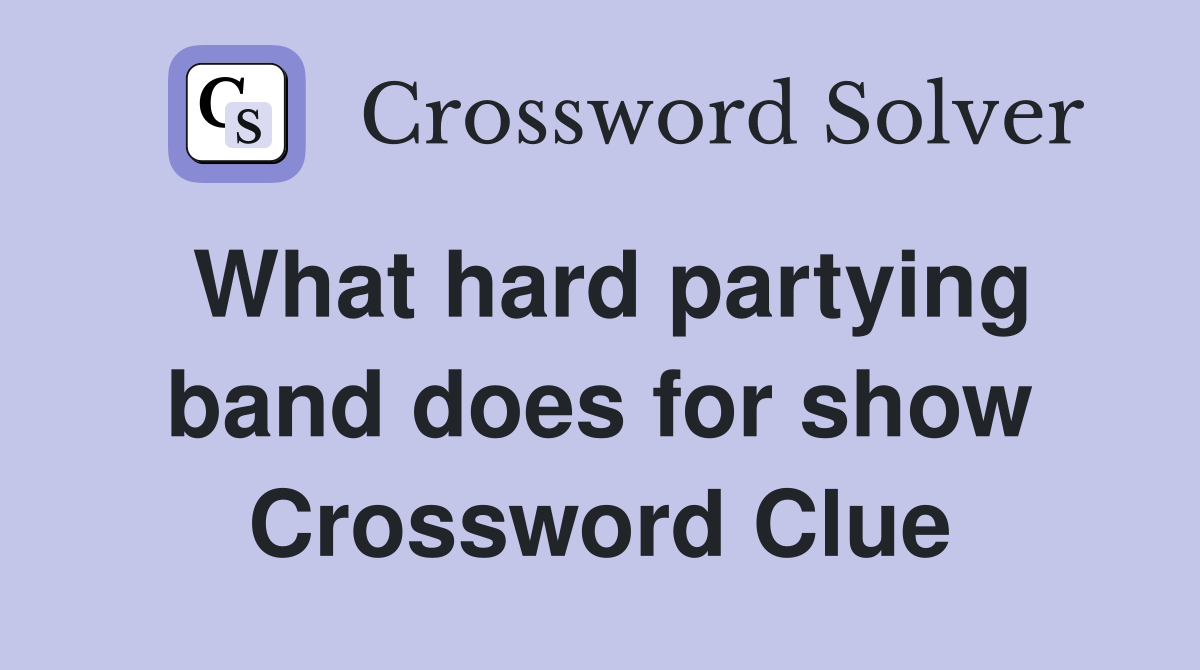 What hard partying band does for show Crossword Clue