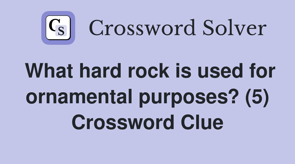 What hard rock is used for ornamental purposes? (5) Crossword Clue
