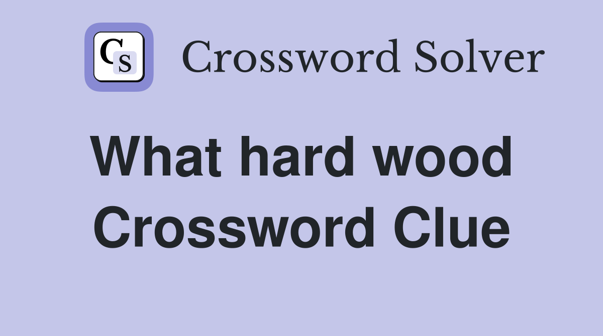 What hard wood  Crossword Clue
