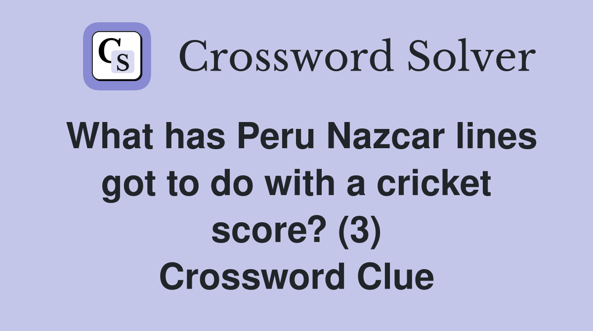 What has Peru Nazcar lines got to do with a cricket score? (3) Crossword Clue