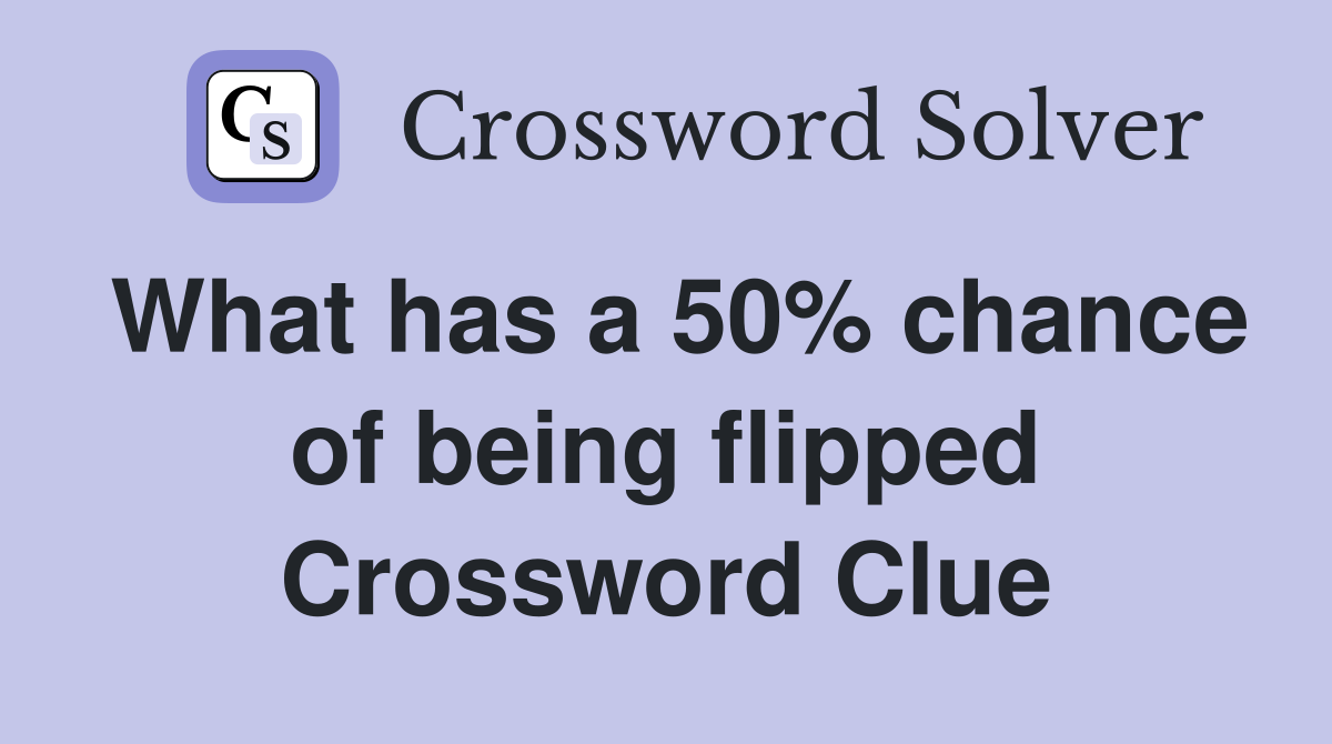 What has a 50% chance of being flipped Crossword Clue