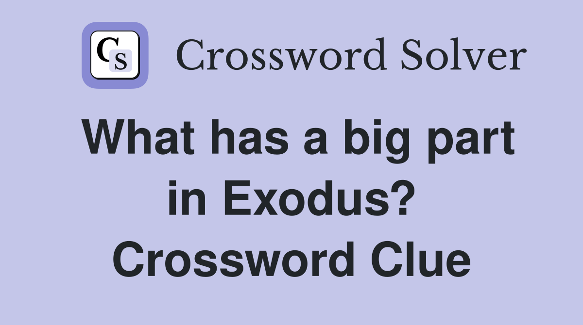 What has a big part in Exodus? Crossword Clue