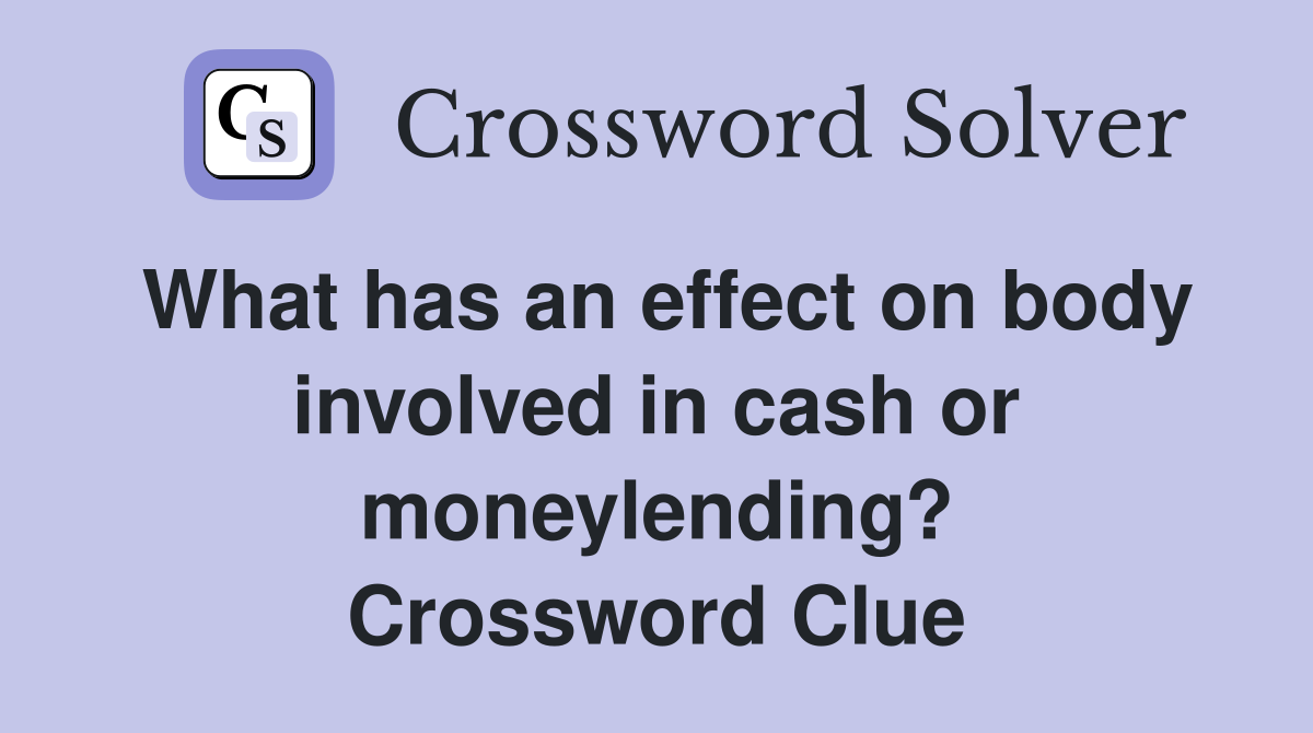 What has an effect on body involved in cash or moneylending? Crossword Clue