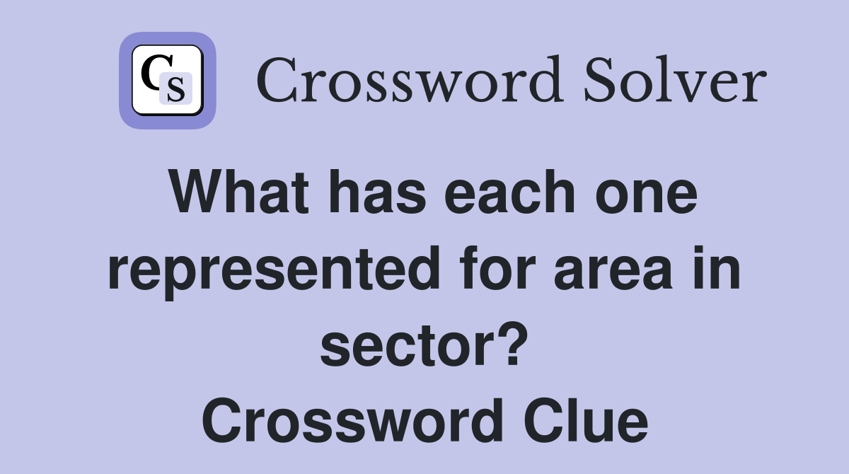 What has each one represented for area in sector? Crossword Clue
