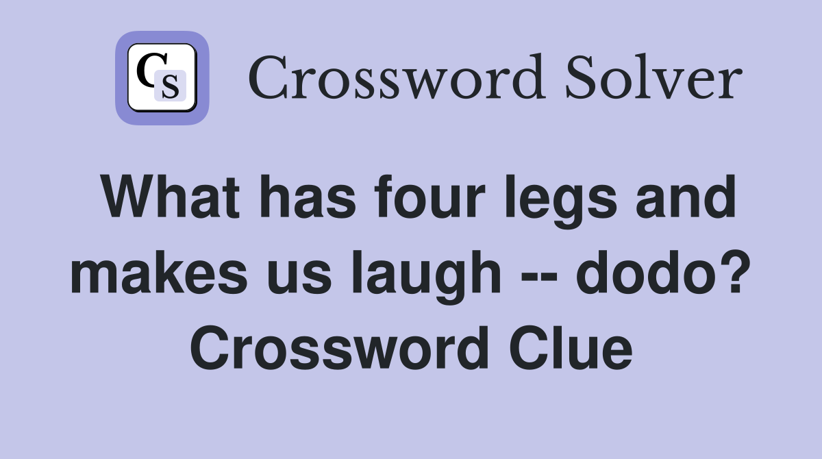What has four legs and makes us laugh -- dodo? Crossword Clue