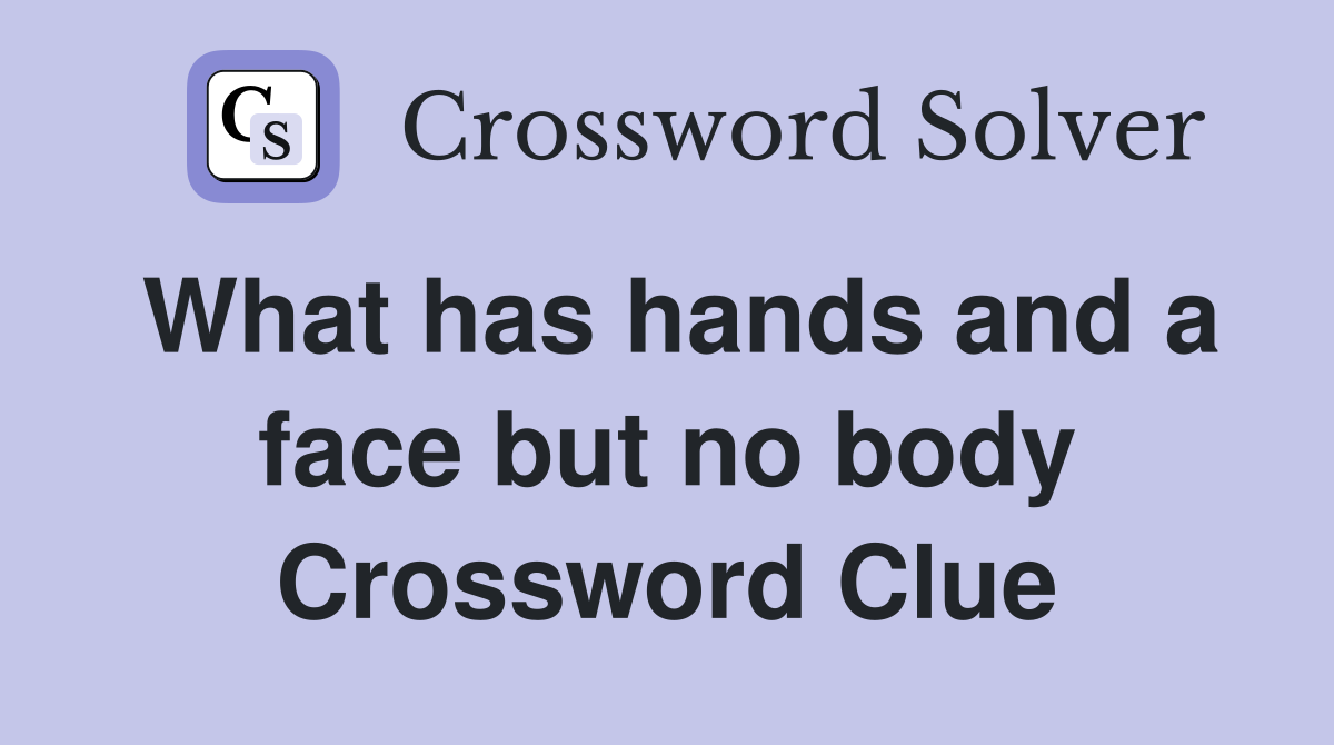 What has hands and a face but no body Crossword Clue