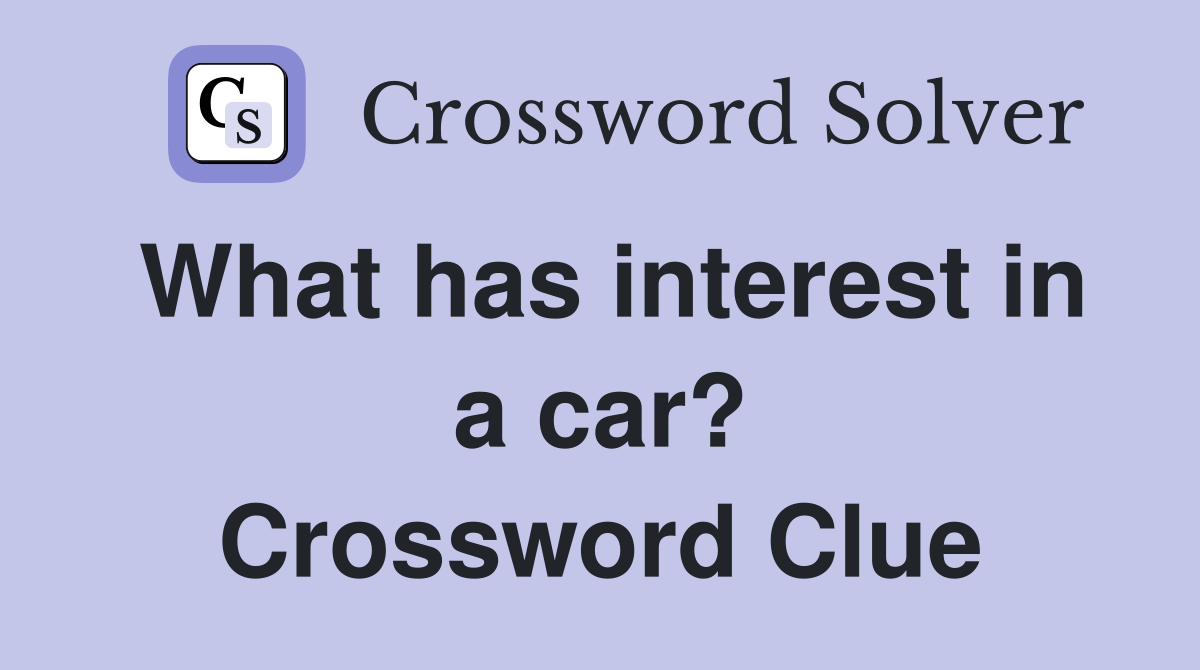 What has interest in a car? Crossword Clue