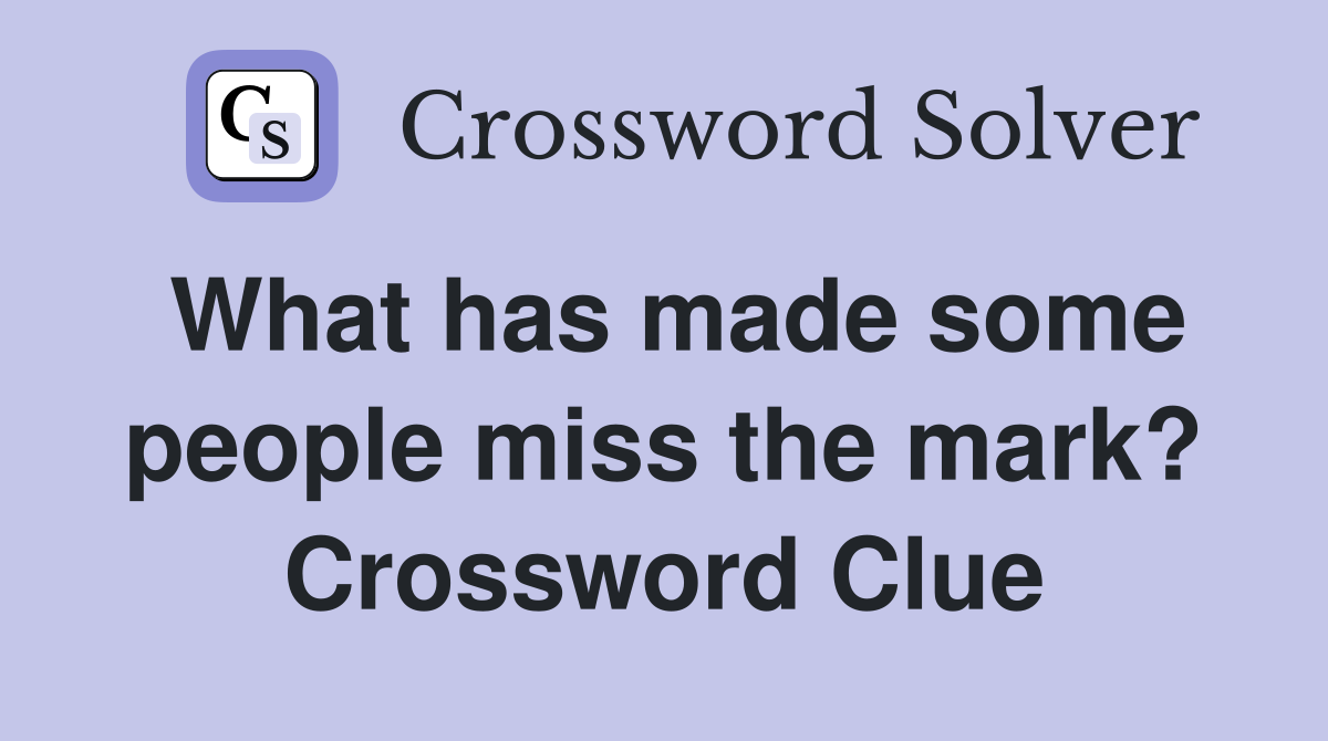 What has made some people miss the mark? Crossword Clue