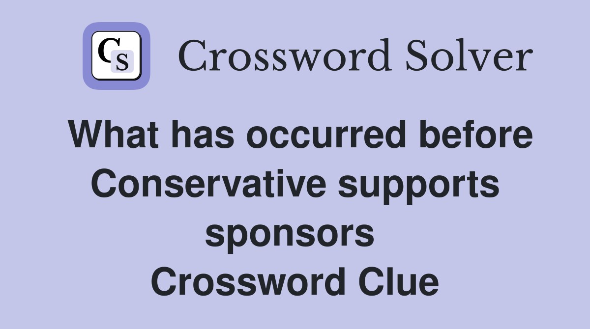 What has occurred before Conservative supports sponsors  Crossword Clue