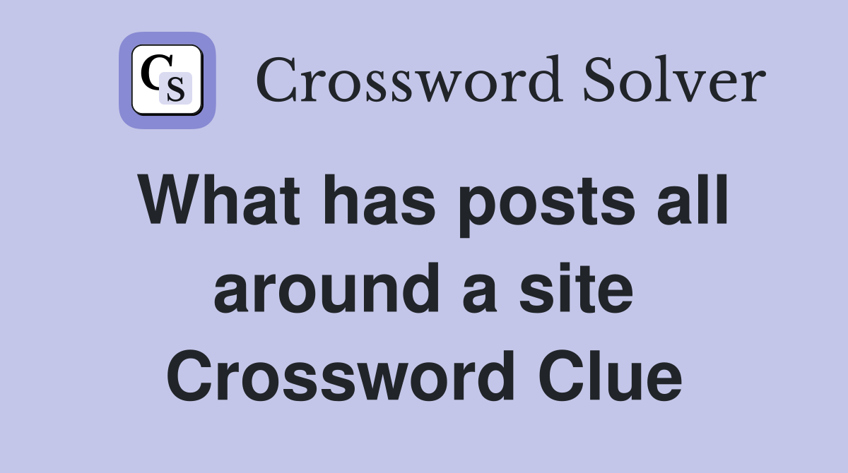 What has posts all around a site Crossword Clue