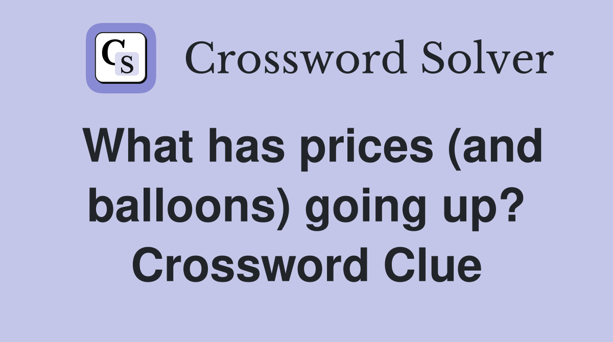 What has prices (and balloons) going up? Crossword Clue