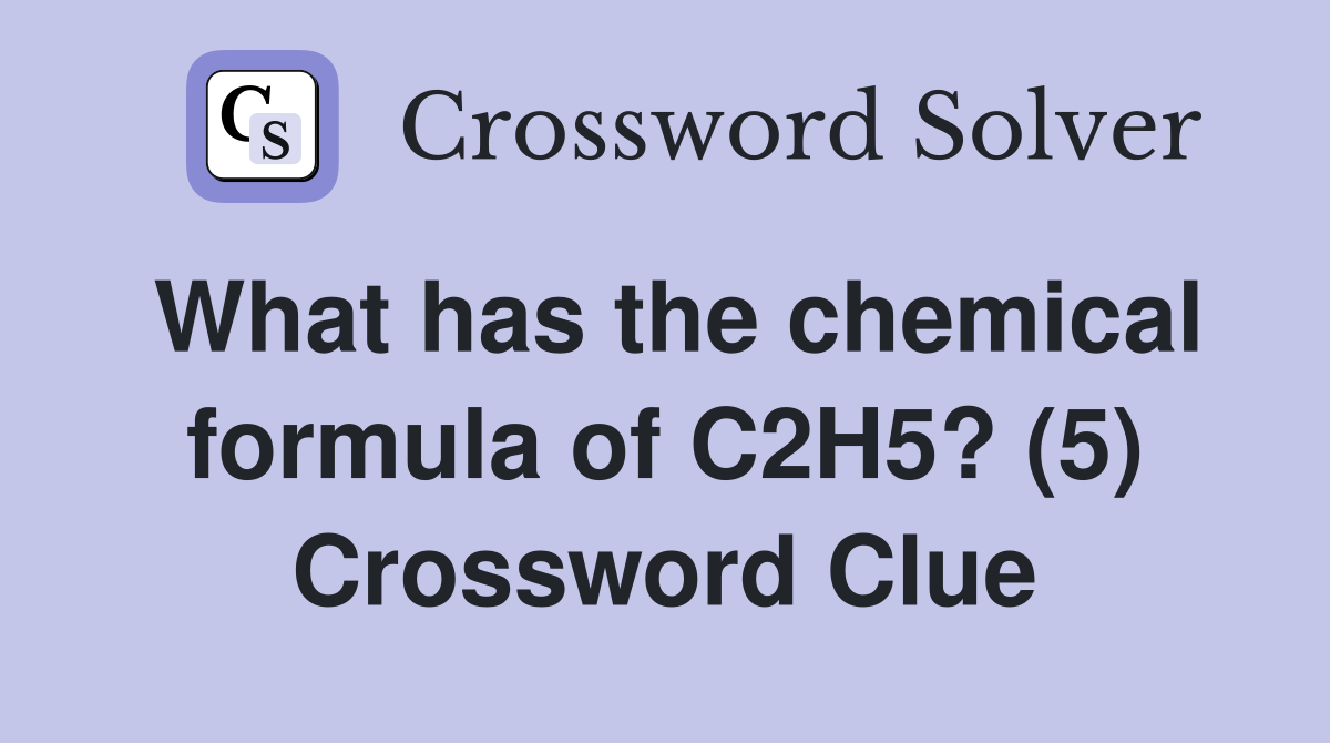 What has the chemical formula of C2H5? (5) Crossword Clue