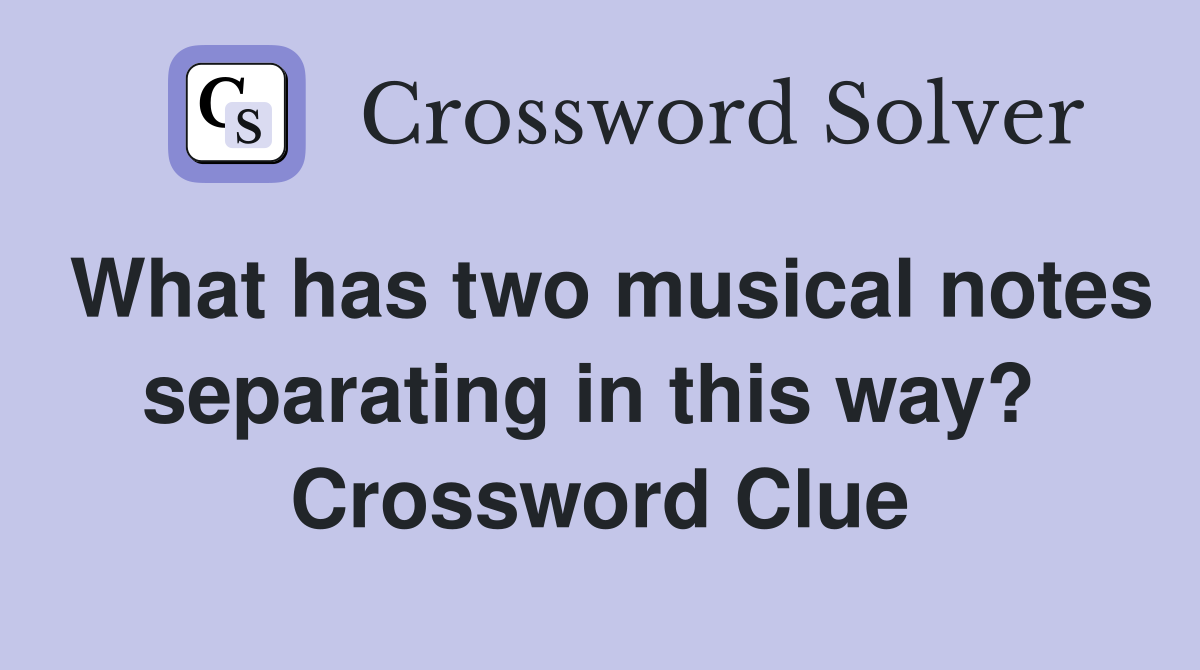 What has two musical notes separating in this way?  Crossword Clue