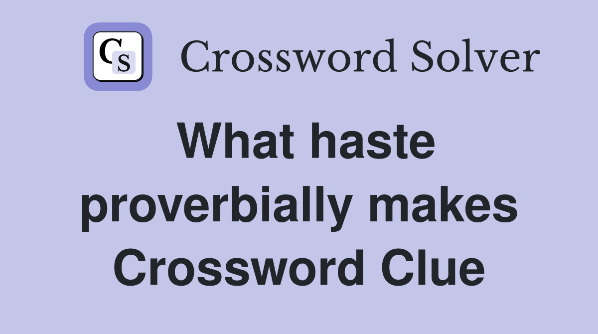 What haste proverbially makes Crossword Clue