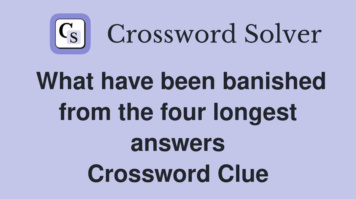 What have been banished from the four longest answers Crossword Clue