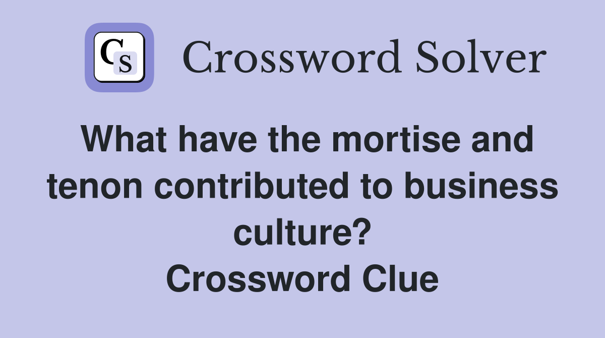 What have the mortise and tenon contributed to business culture? Crossword Clue