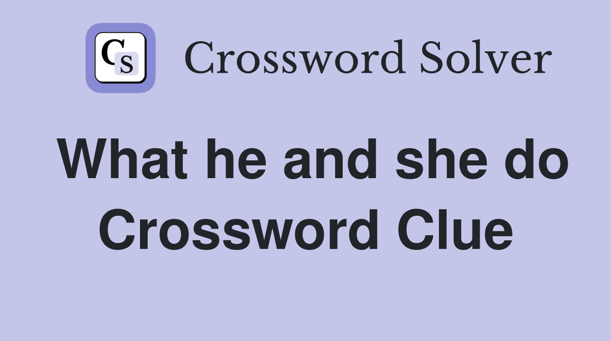 What he and she do Crossword Clue