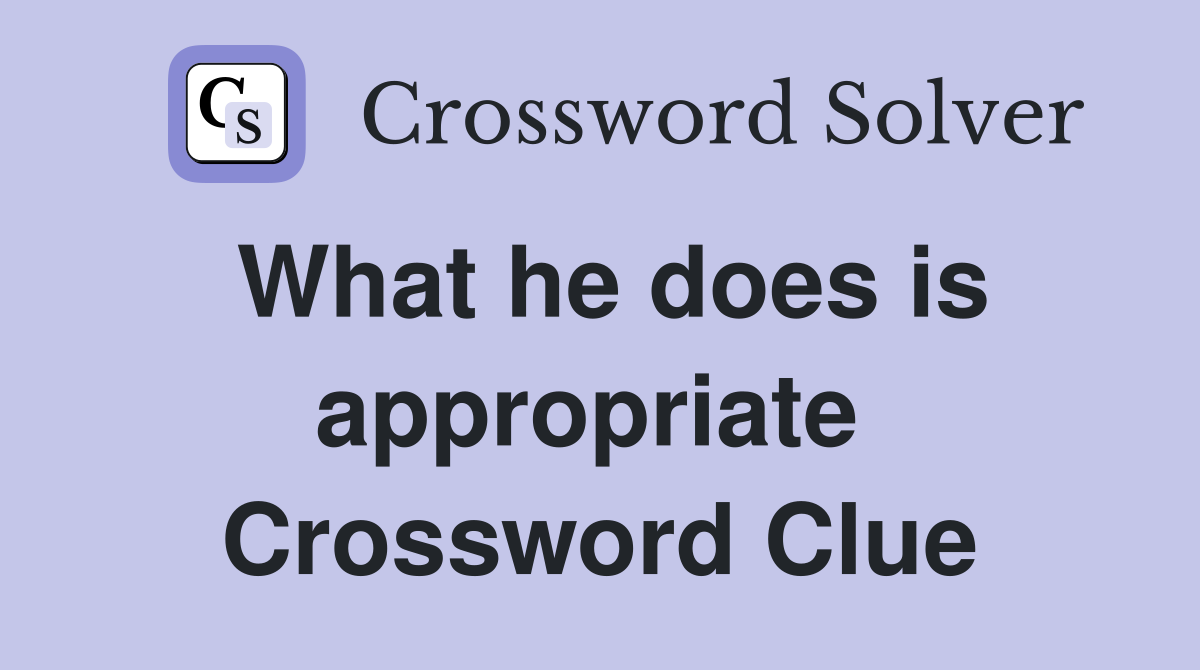 What he does is appropriate  Crossword Clue