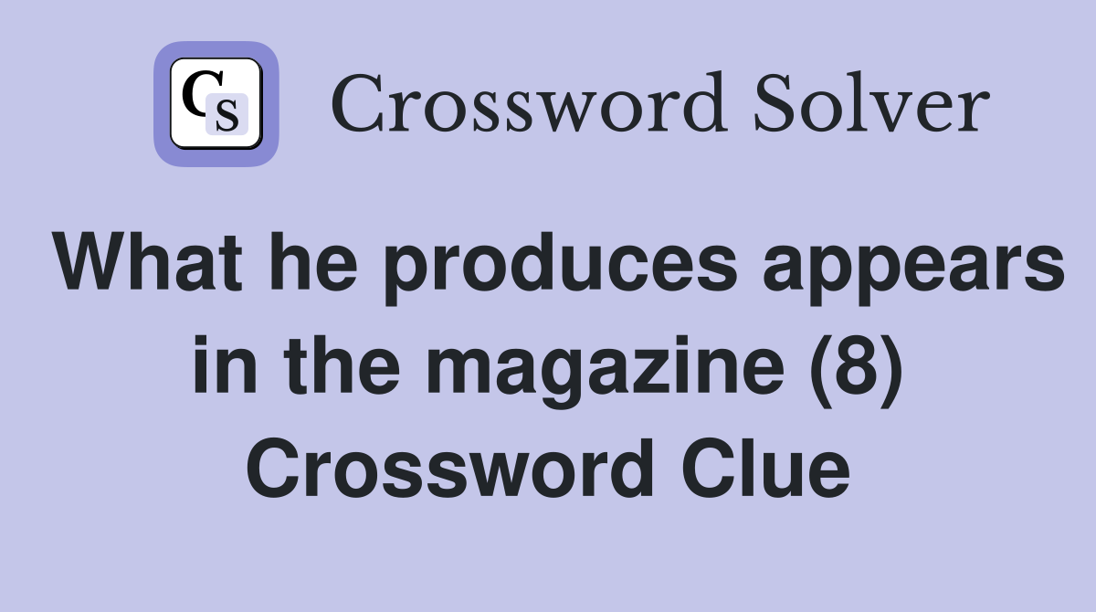 What he produces appears in the magazine (8) Crossword Clue