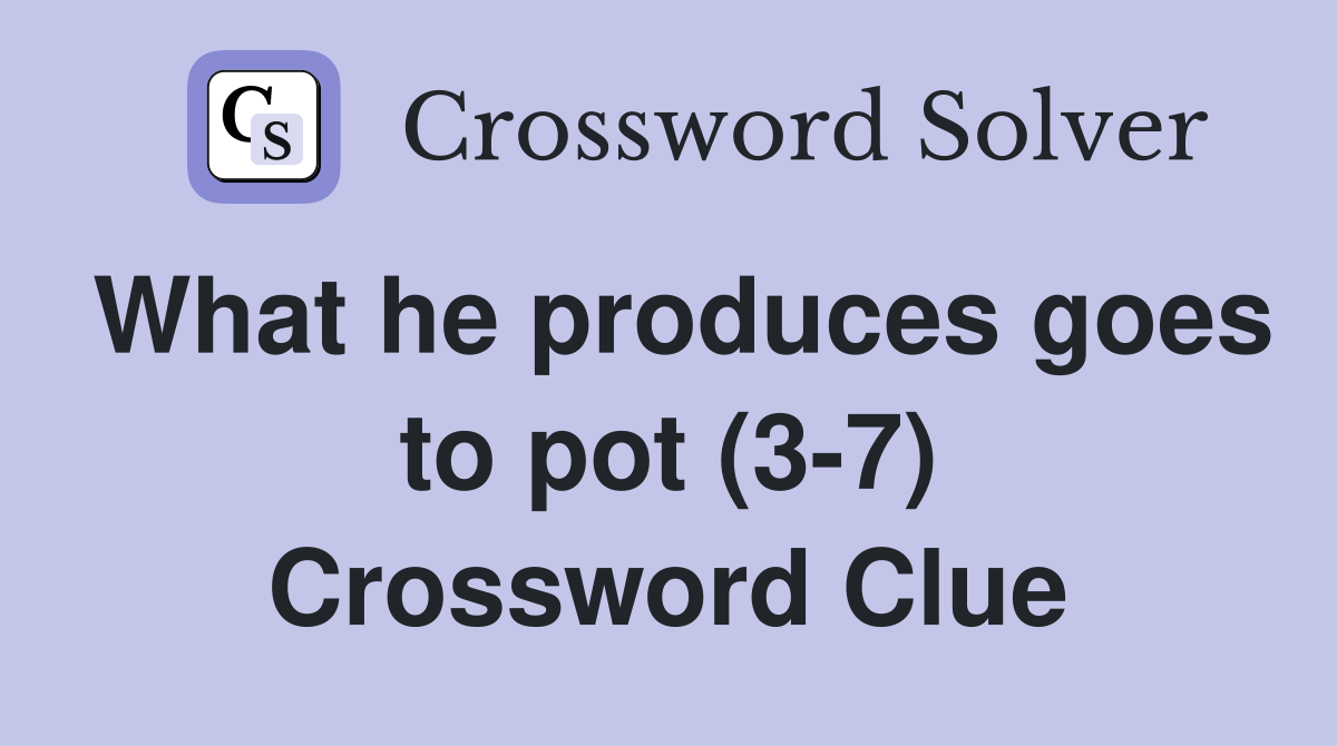 What he produces goes to pot (3-7) Crossword Clue