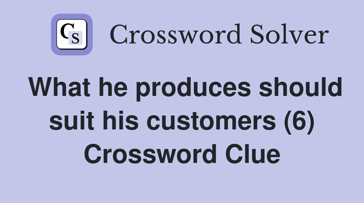 What he produces should suit his customers (6) Crossword Clue