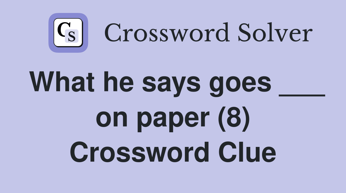 What he says goes ___ on paper (8) Crossword Clue