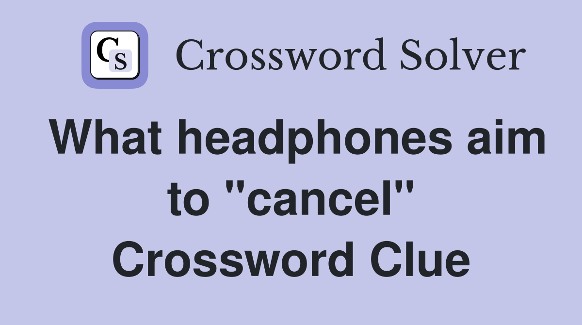 What headphones aim to "cancel" Crossword Clue