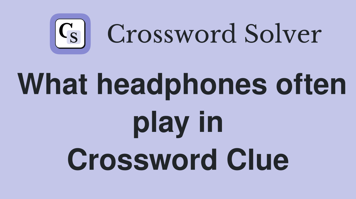 What headphones often play in Crossword Clue
