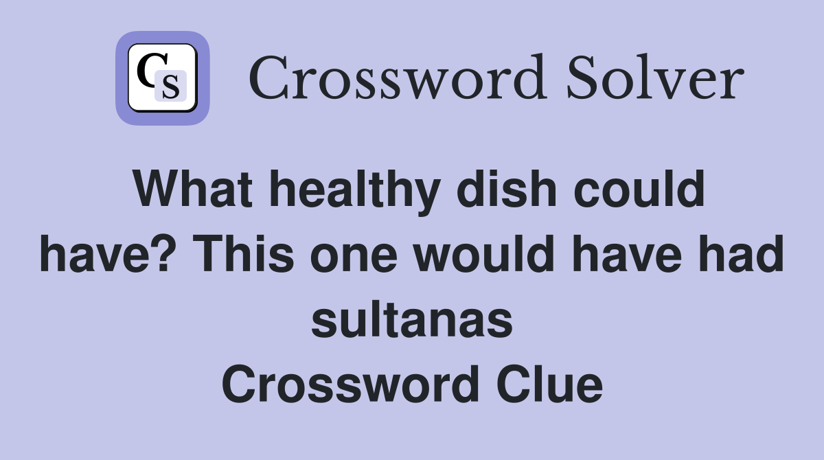 What healthy dish could have? This one would have had sultanas Crossword Clue
