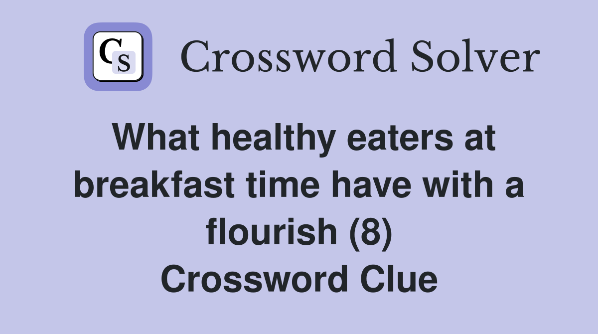 What healthy eaters at breakfast time have with a flourish (8) Crossword Clue