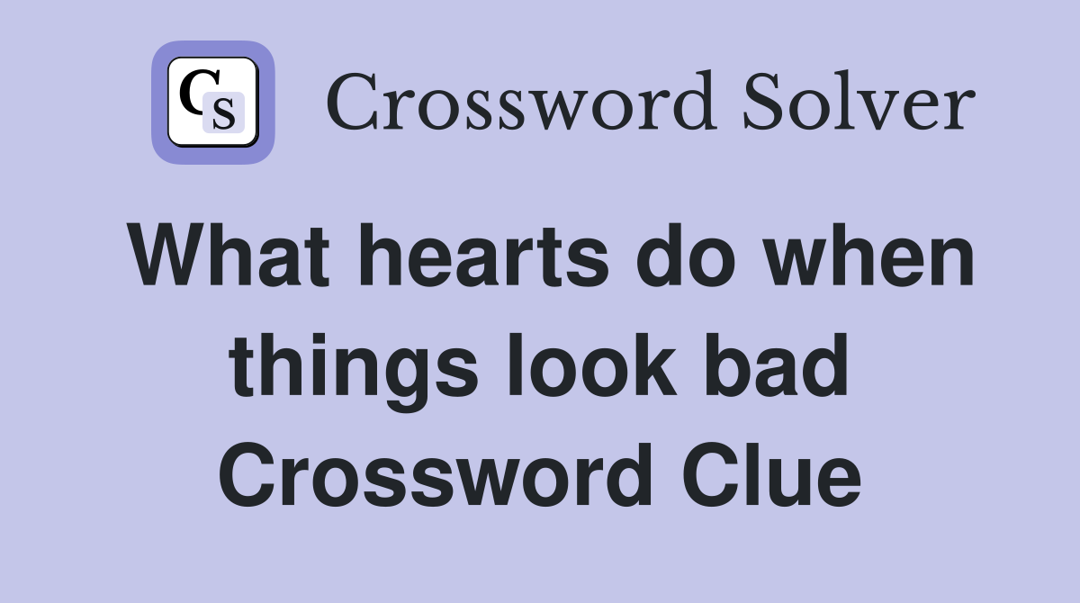 What hearts do when things look bad Crossword Clue
