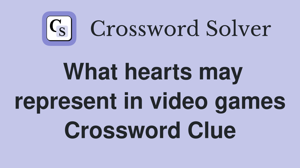 What hearts may represent in video games Crossword Clue