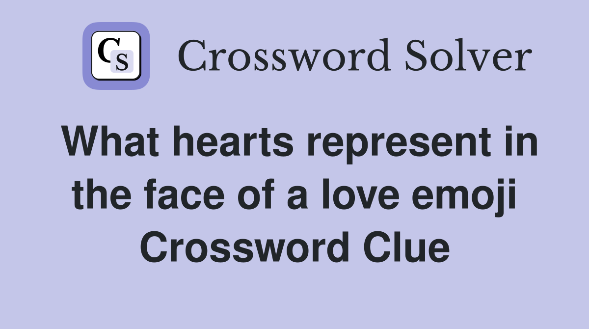 What hearts represent in the face of a love emoji Crossword Clue