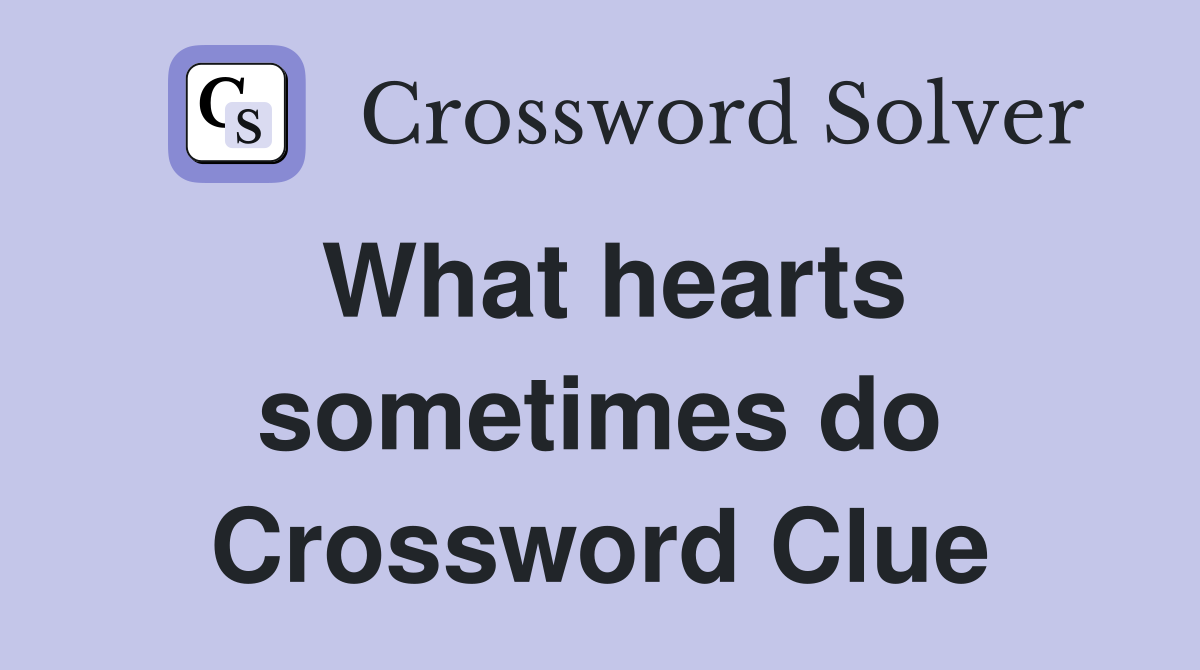 What hearts sometimes do Crossword Clue