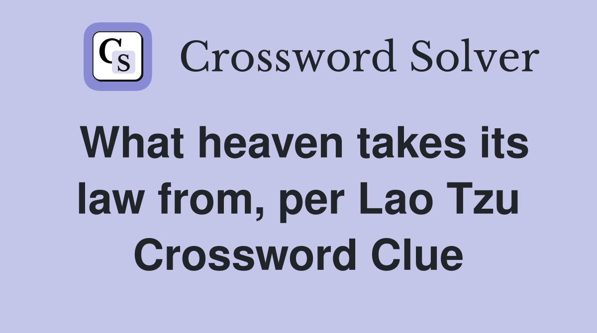 What heaven takes its law from, per Lao Tzu Crossword Clue