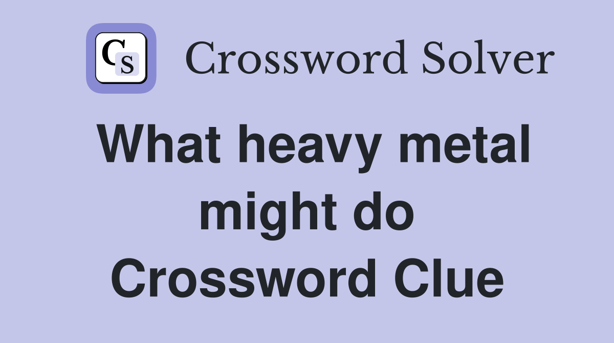 What heavy metal might do Crossword Clue