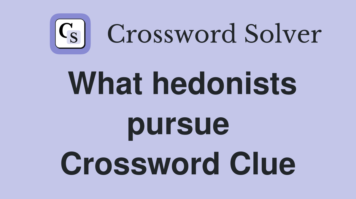What hedonists pursue Crossword Clue