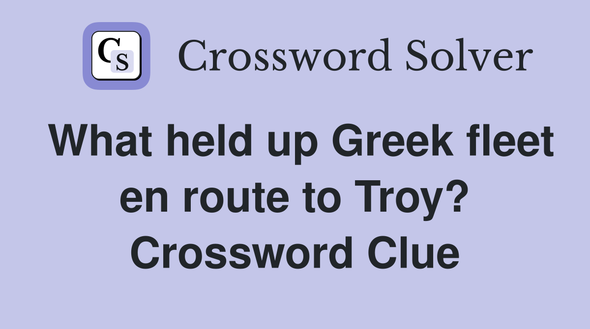 What held up Greek fleet en route to Troy? Crossword Clue