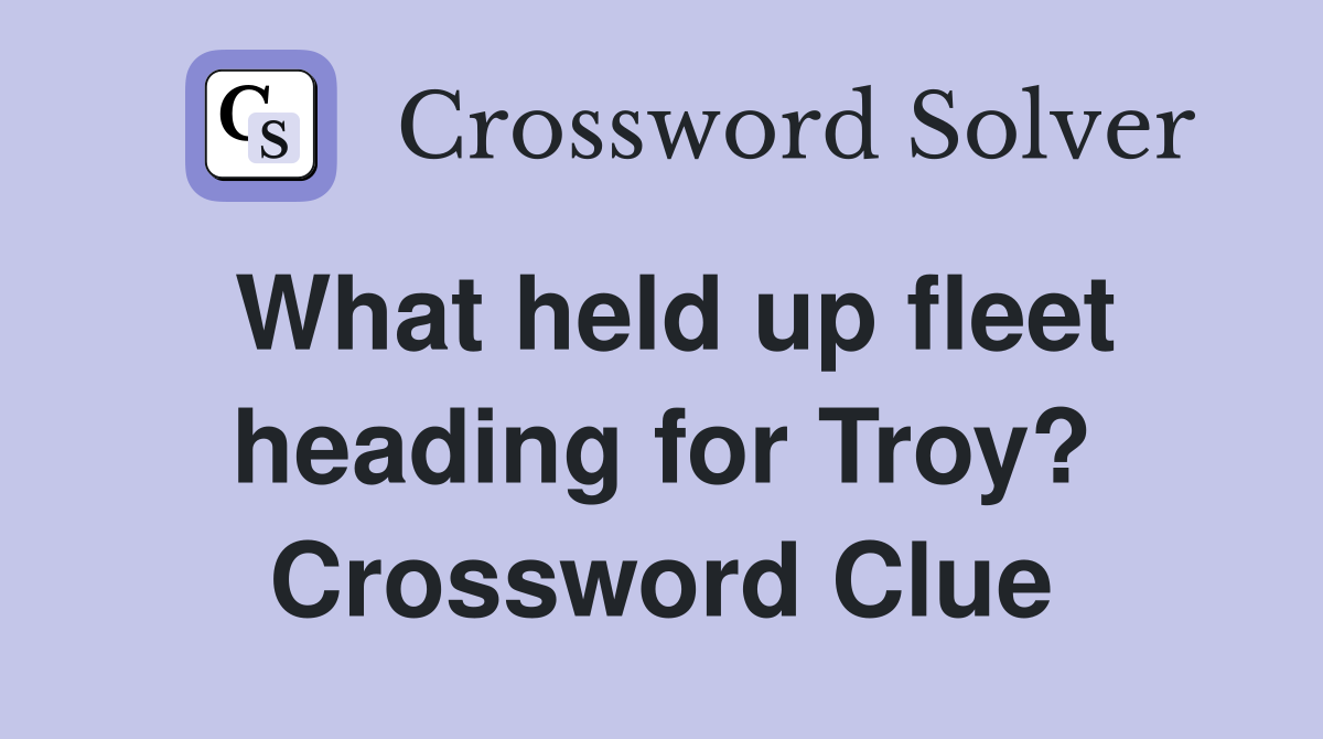 What held up fleet heading for Troy? Crossword Clue