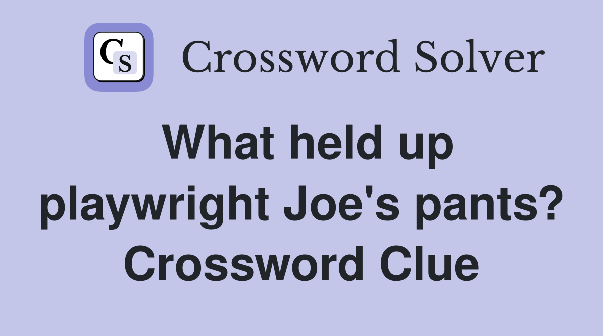 What held up playwright Joe's pants? Crossword Clue