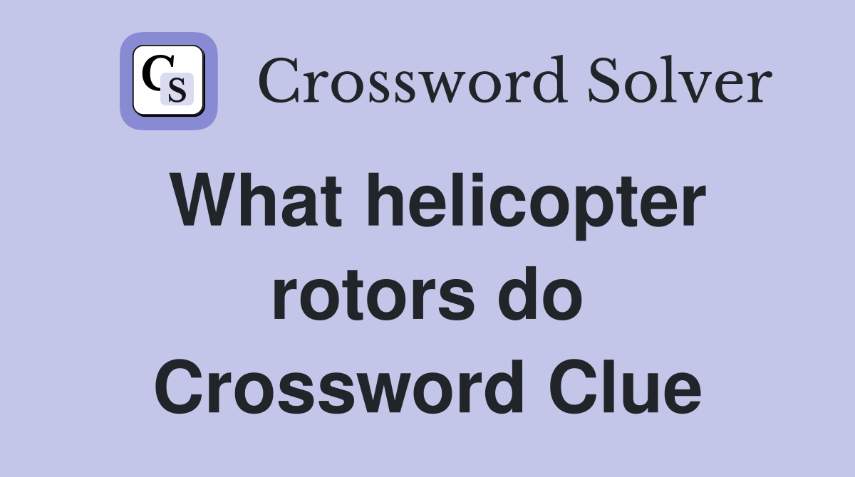 What helicopter rotors do Crossword Clue