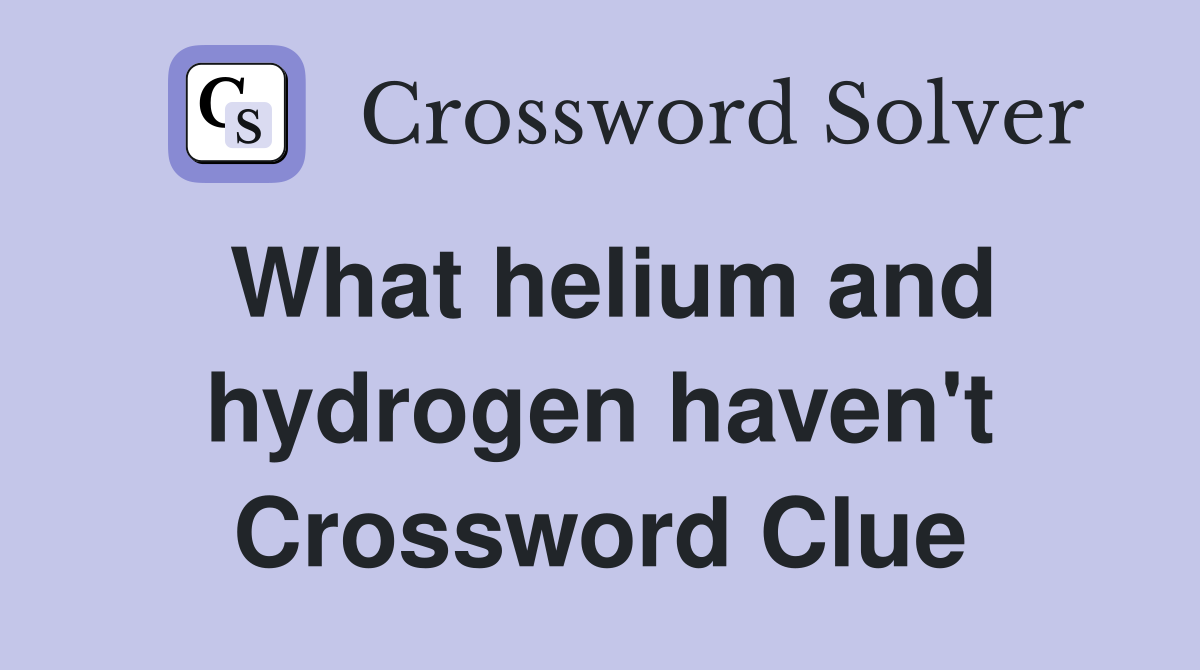 What helium and hydrogen haven't Crossword Clue