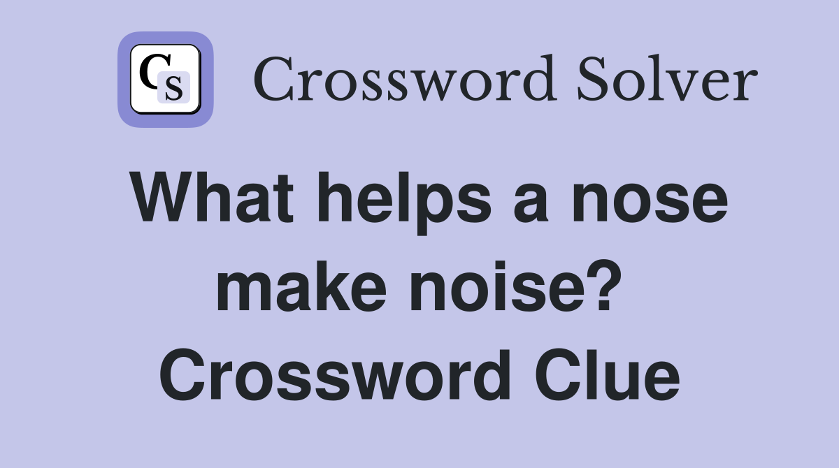 What helps a nose make noise? Crossword Clue