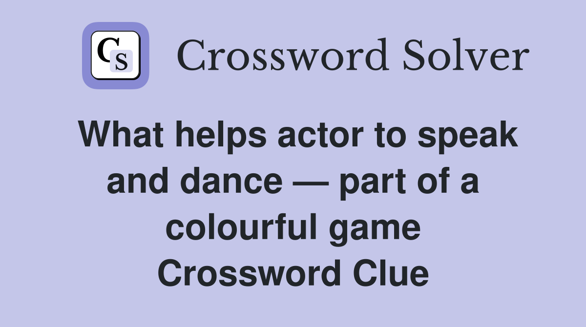 What helps actor to speak and dance — part of a colourful game Crossword Clue