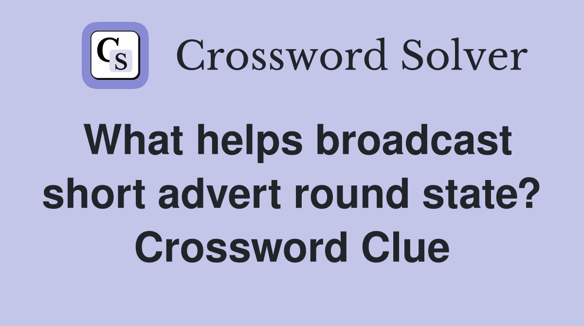 What helps broadcast short advert round state? Crossword Clue
