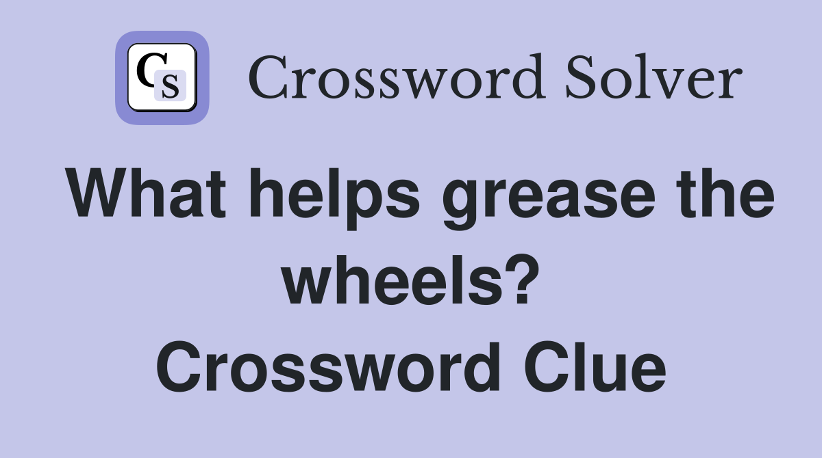 What helps grease the wheels? Crossword Clue
