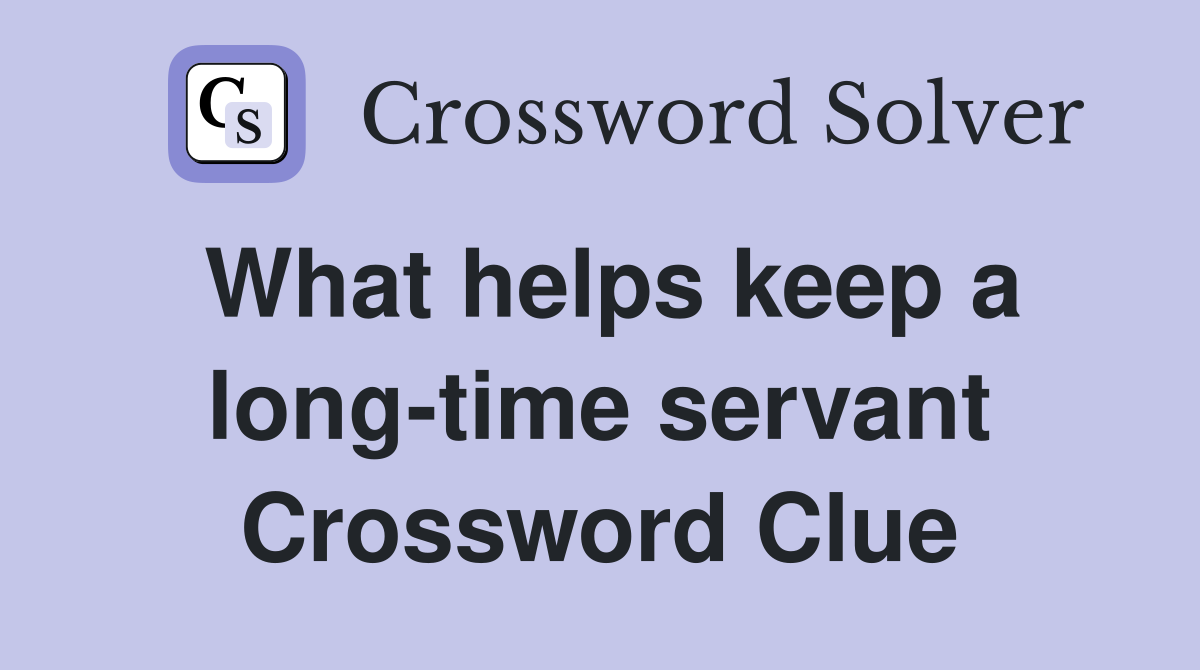 What helps keep a long-time servant Crossword Clue