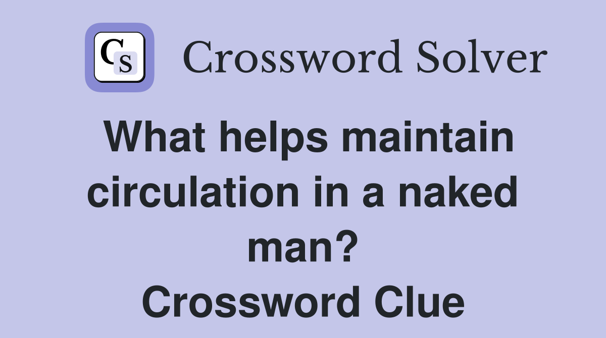 What helps maintain circulation in a naked man? Crossword Clue