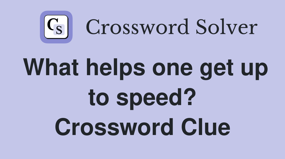 What helps one get up to speed? Crossword Clue