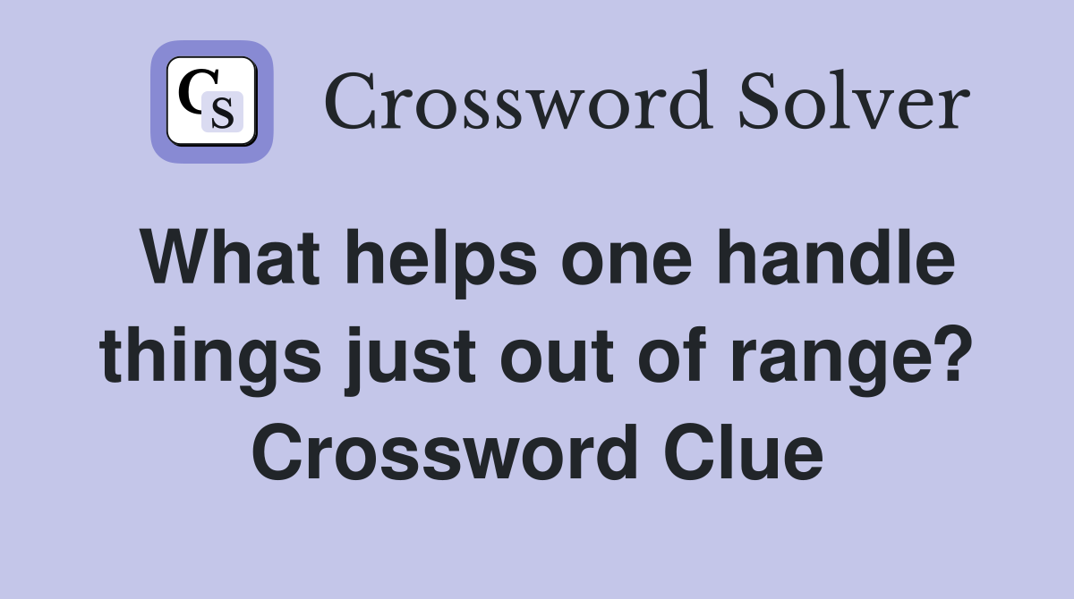 What helps one handle things just out of range? Crossword Clue